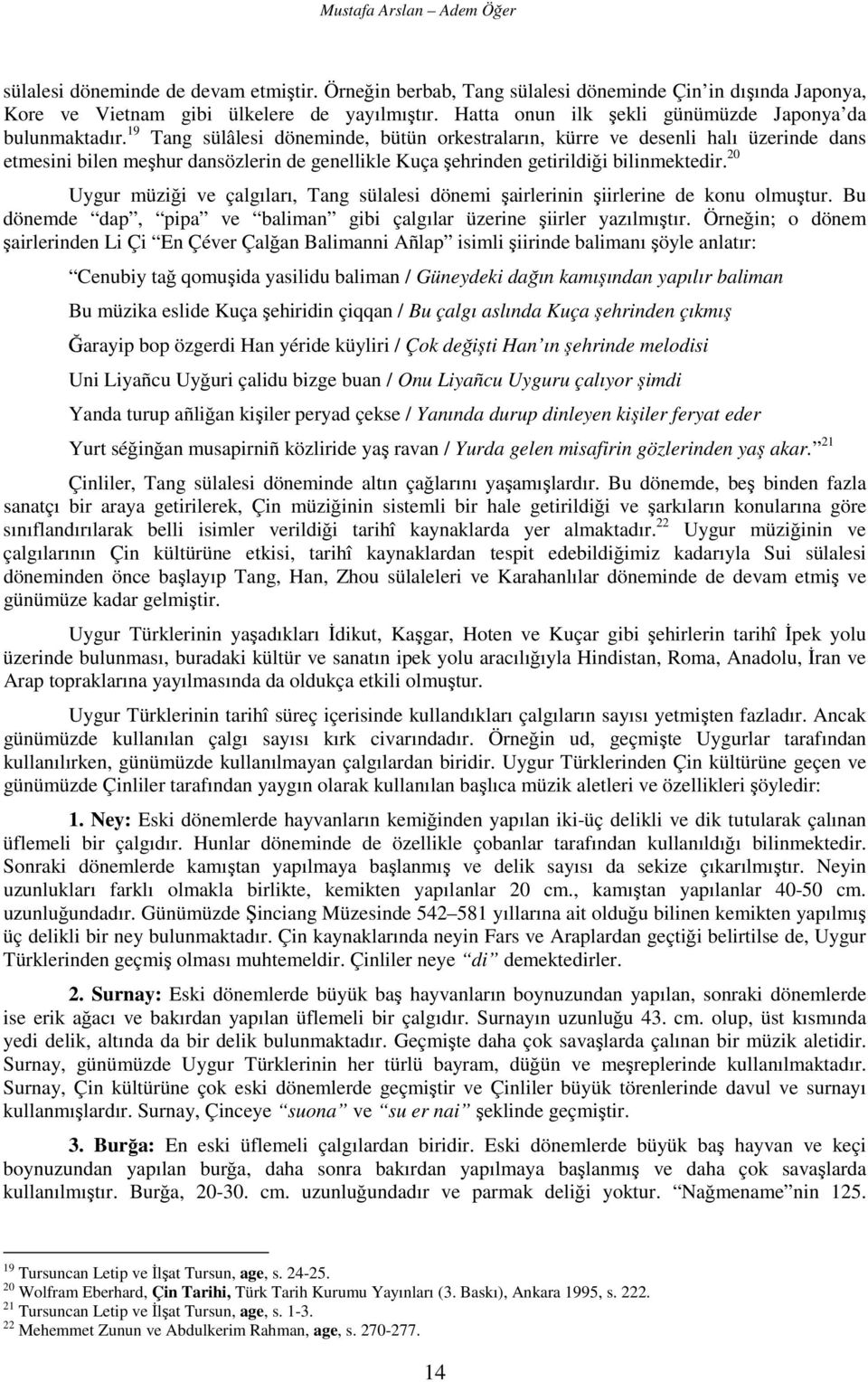 19 Tang sülâlesi döneminde, bütün orkestraların, kürre ve desenli halı üzerinde dans etmesini bilen meşhur dansözlerin de genellikle Kuça şehrinden getirildiği bilinmektedir.