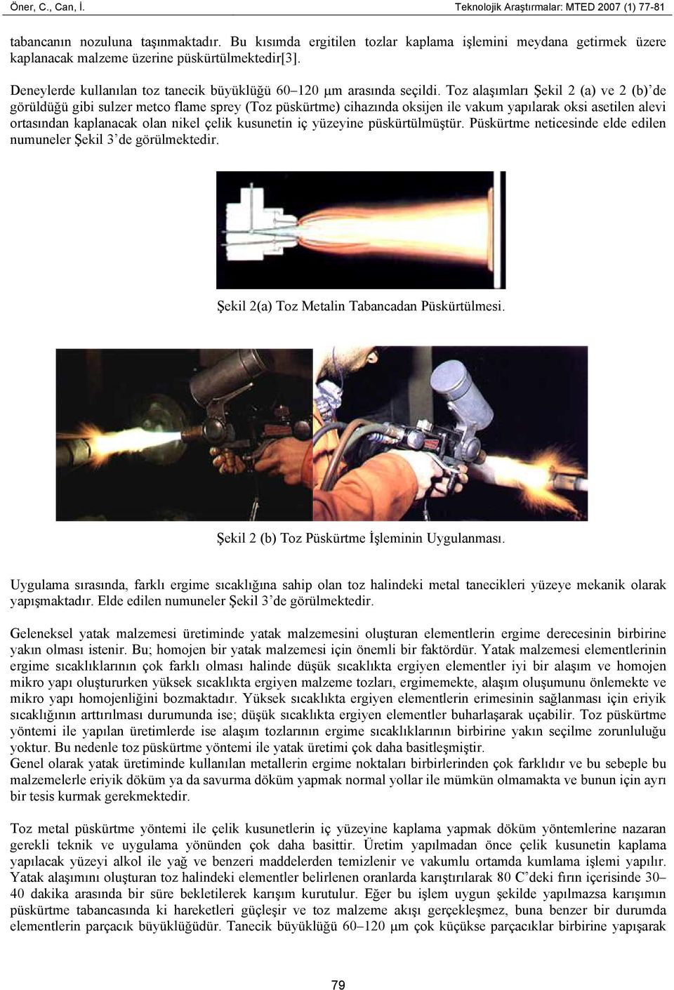 Toz alaşımları Şekil 2 (a) ve 2 (b) de görüldüğü gibi sulzer metco flame sprey (Toz püskürtme) cihazında oksijen ile vakum yapılarak oksi asetilen alevi ortasından kaplanacak olan nikel çelik