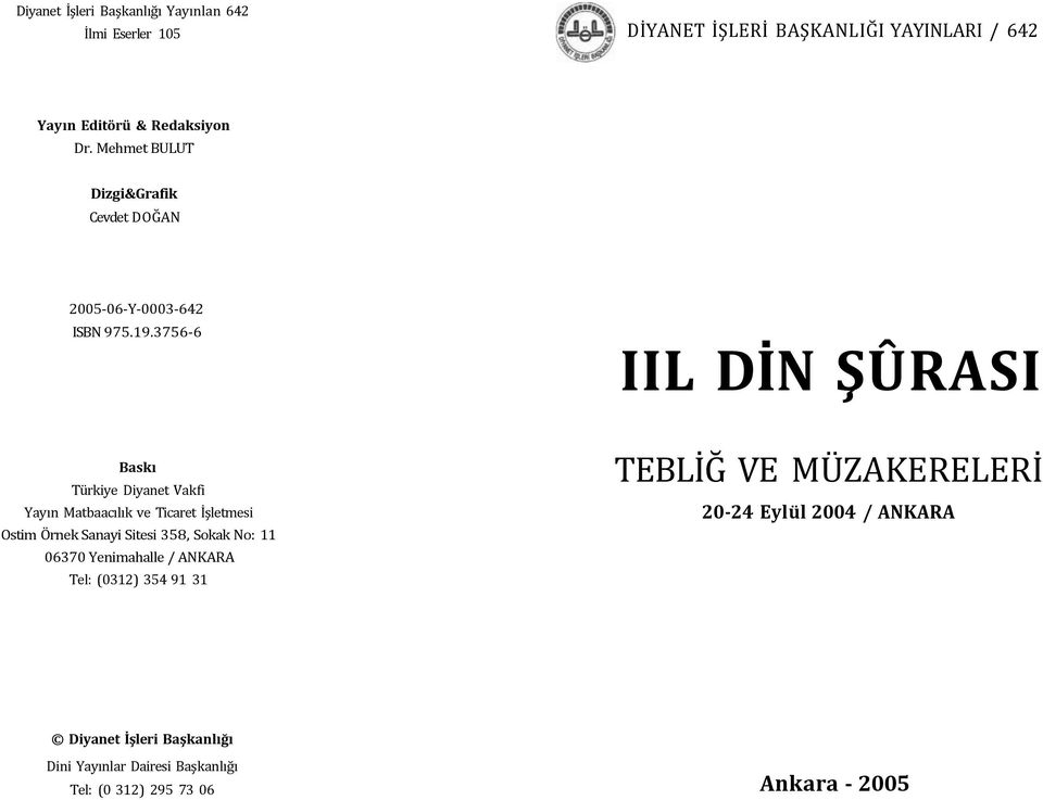 3756-6 IIL DİN ŞÛRASI Baskı Türkiye Diyanet Vakfi Yayın Matbaacılık ve Ticaret İşletmesi Ostim Örnek Sanayi Sitesi 358, Sokak No: