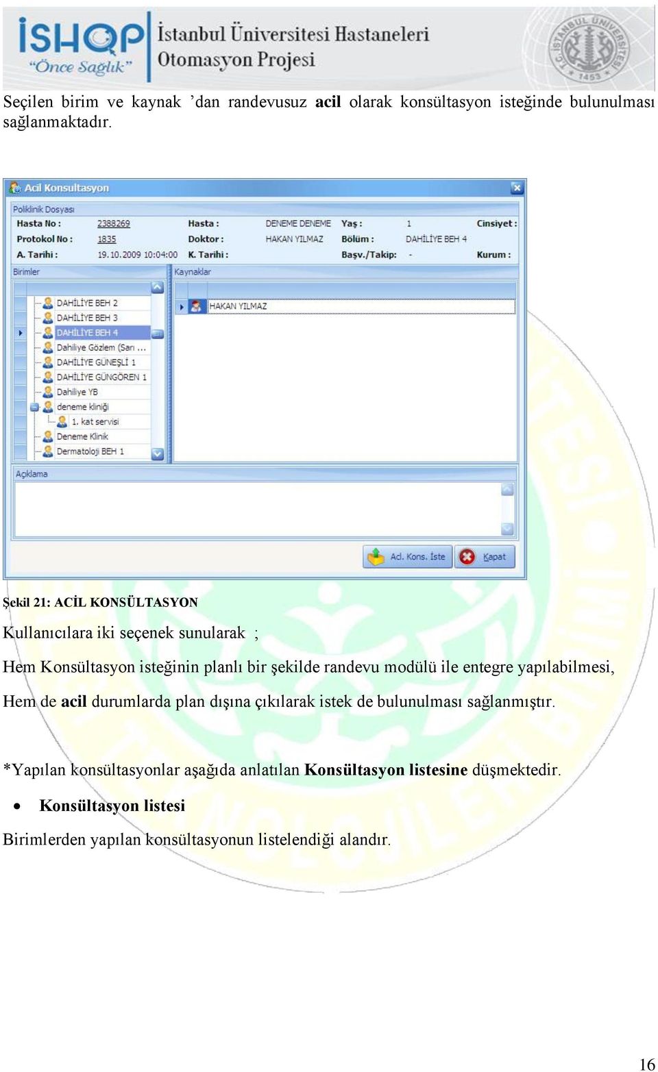 modülü ile entegre yapılabilmesi, Hem de acil durumlarda plan dışına çıkılarak istek de bulunulması sağlanmıştır.