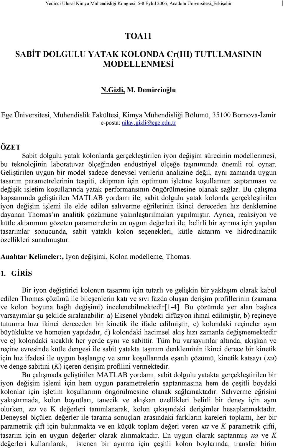 Geliştirilen uygun bir model sadece deneysel verilerin analizine değil, aynı zamanda uygun tasarım parametrelerinin tespiti, ekipman için optimum işletme koşullarının saptanması ve değişik işletim