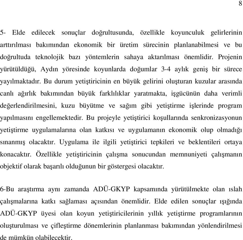 Bu durum yetiştiricinin en büyük gelirini oluşturan kuzular arasında canlı ağırlık bakımından büyük farklılıklar yaratmakta, işgücünün daha verimli değerlendirilmesini, kuzu büyütme ve sağım gibi