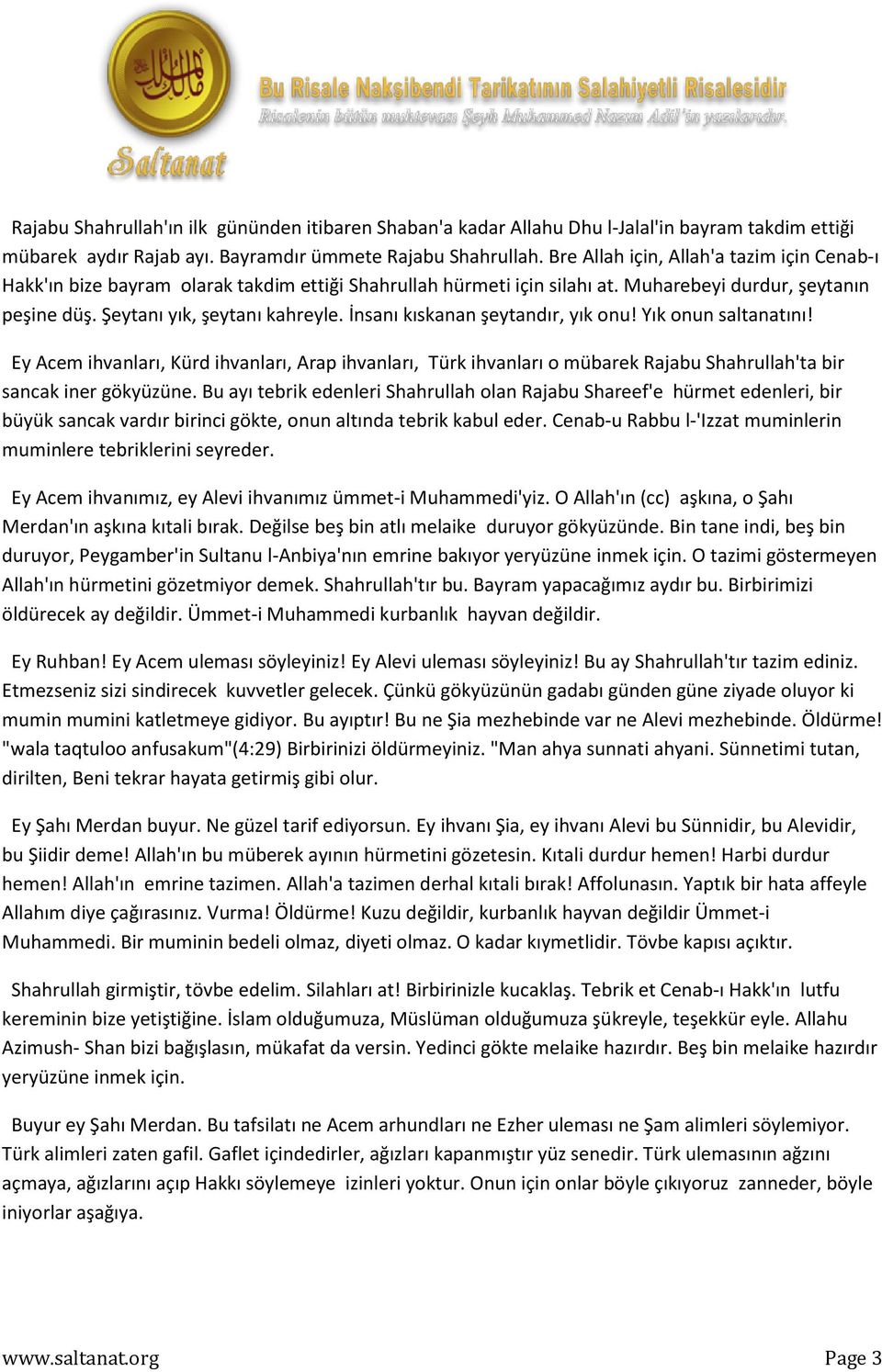 İnsanı kıskanan şeytandır, yık onu! Yık onun saltanatını! Ey Acem ihvanları, Kürd ihvanları, Arap ihvanları, Türk ihvanları o mübarek Rajabu Shahrullah'ta bir sancak iner gökyüzüne.