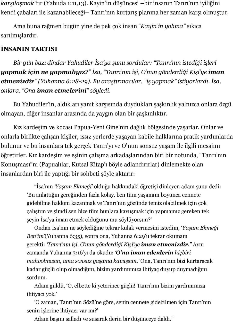 İNSANIN TARTISI Bir gün bazı dindar Yahudiler İsa ya şunu sordular: Tanrı nın istediği işleri yapmak için ne yapmalıyız? İsa, Tanrı nın işi, O nun gönderdiği Kişi ye iman etmenizdir (Yuhanna 6:28-29).