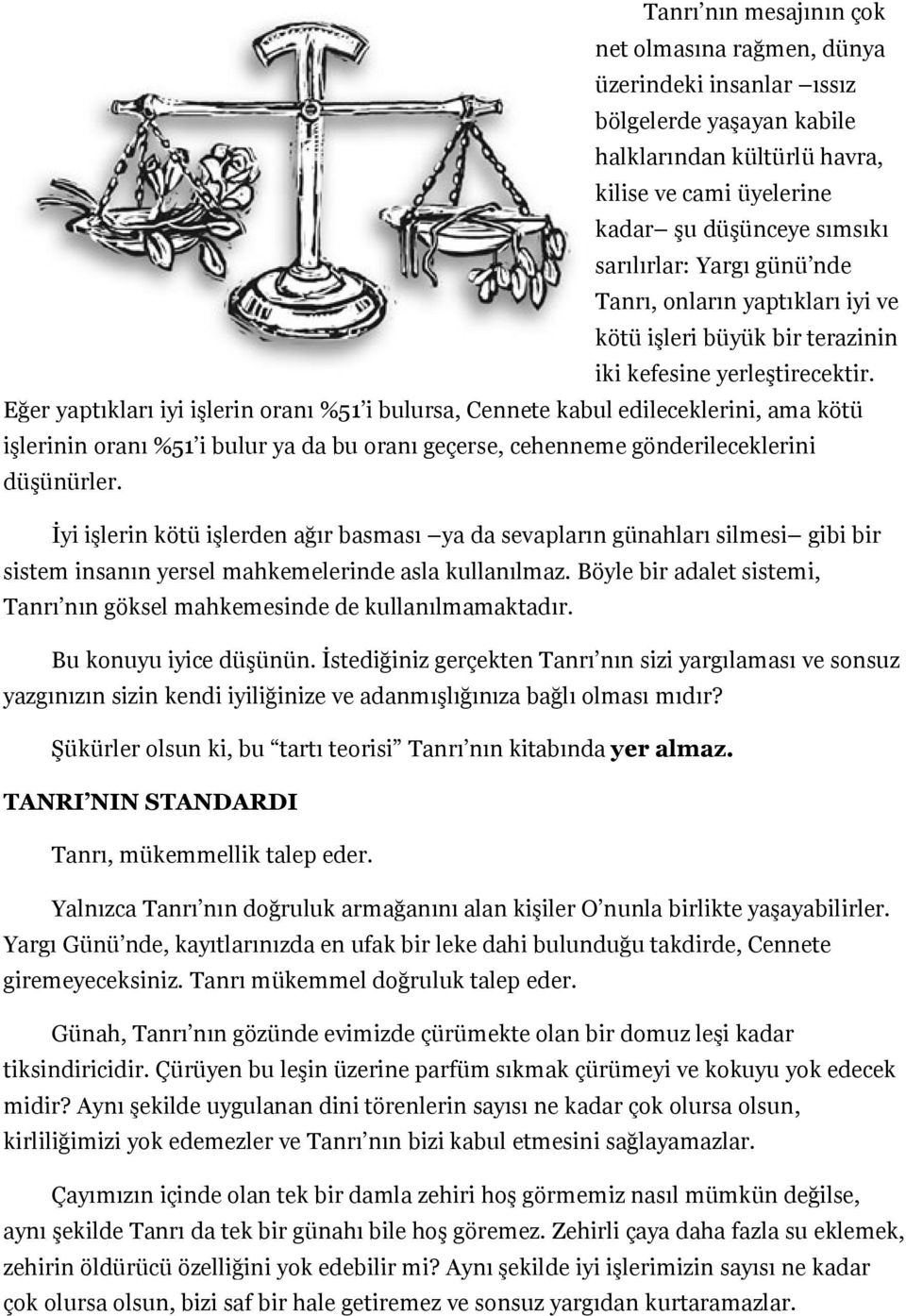 Eğer yaptıkları iyi işlerin oranı %51 i bulursa, Cennete kabul edileceklerini, ama kötü işlerinin oranı %51 i bulur ya da bu oranı geçerse, cehenneme gönderileceklerini düşünürler.