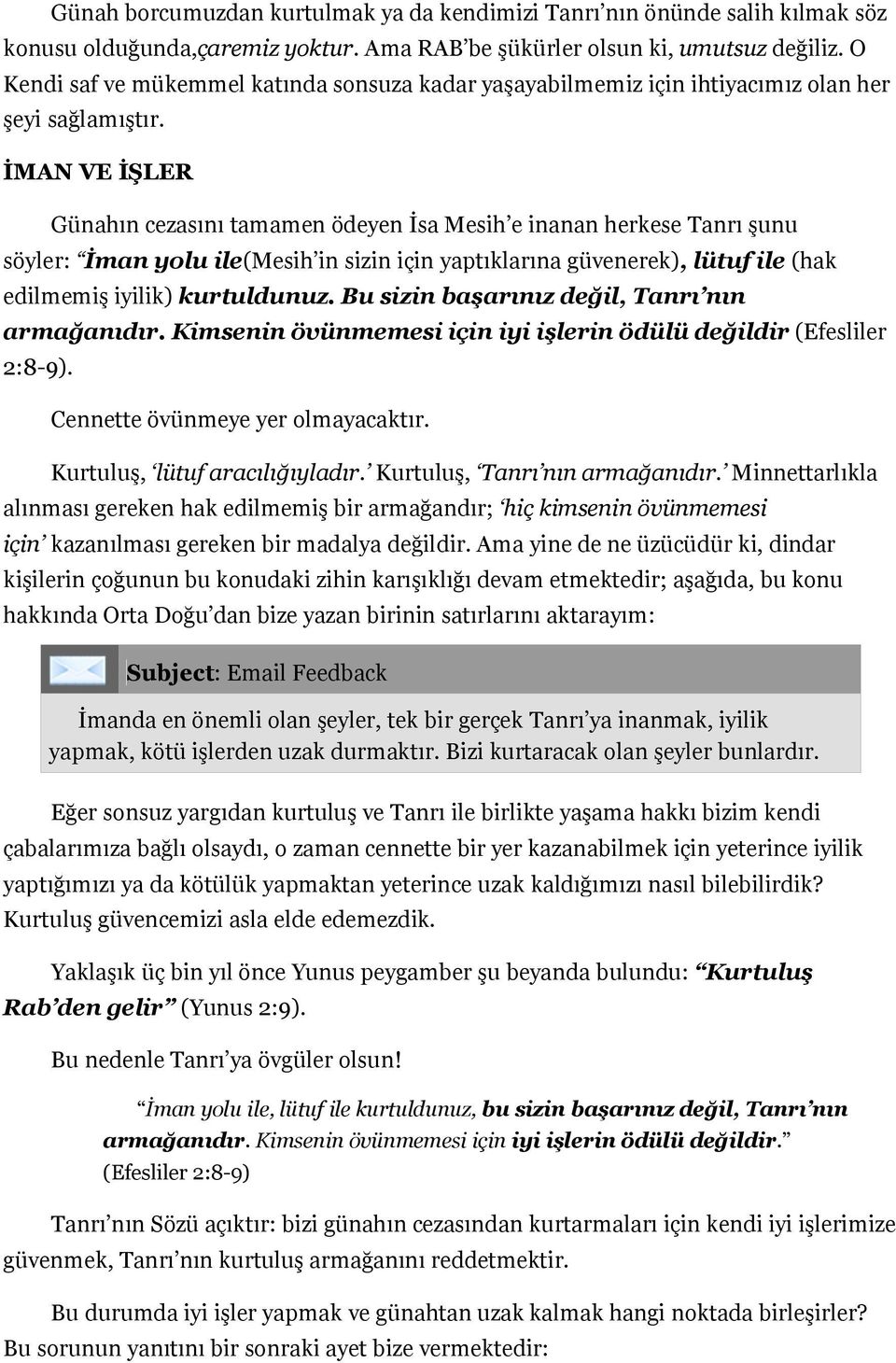 İMAN VE İŞLER Günahın cezasını tamamen ödeyen İsa Mesih e inanan herkese Tanrı şunu söyler: İman yolu ile(mesih in sizin için yaptıklarına güvenerek), lütuf ile (hak edilmemiş iyilik) kurtuldunuz.