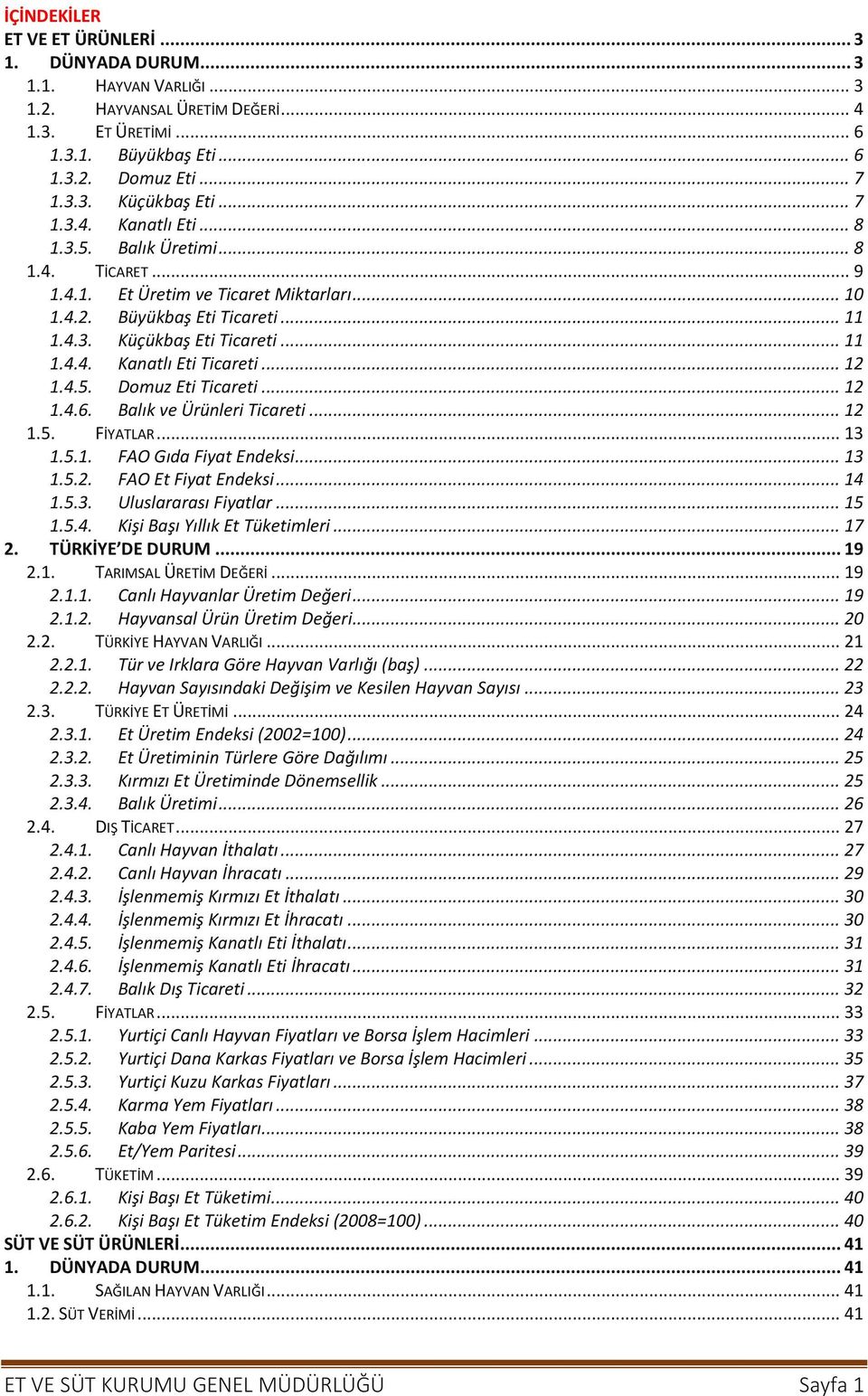 .. 12 1.4.5. Domuz Eti Ticareti... 12 1.4.6. Balık ve Ürünleri Ticareti... 12 1.5. FİYATLAR... 13 1.5.1. FAO Gıda Fiyat Endeksi... 13 1.5.2. FAO Et Fiyat Endeksi... 14 1.5.3. Uluslararası Fiyatlar.