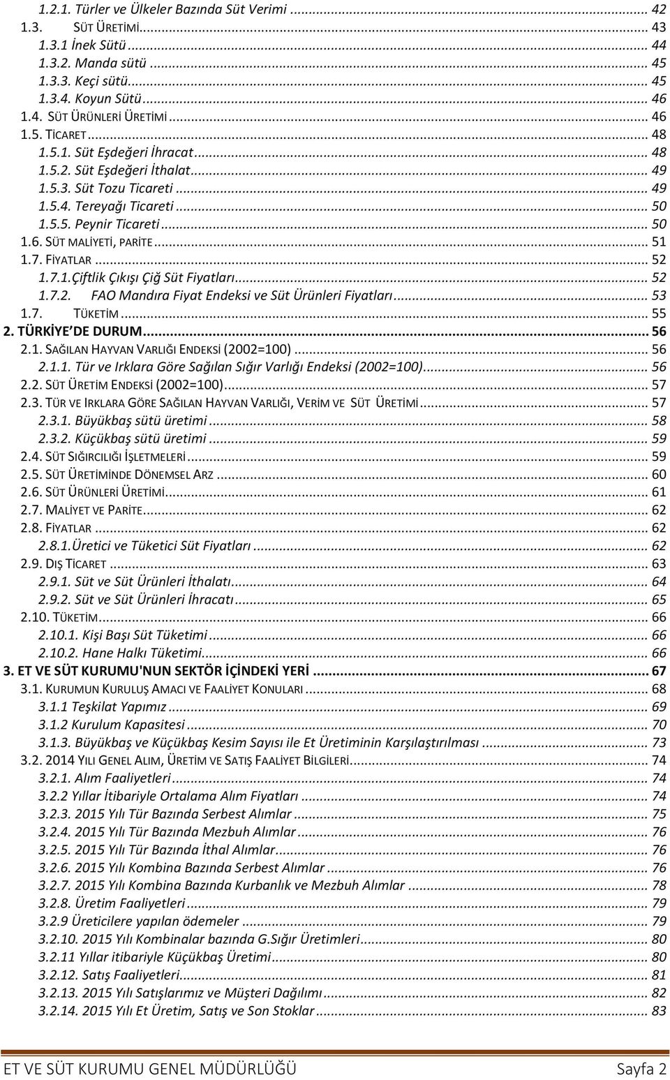 7. FİYATLAR... 52 1.7.1.Çiftlik Çıkışı Çiğ Süt Fiyatları... 52 1.7.2. FAO Mandıra Fiyat Endeksi ve Süt Ürünleri Fiyatları... 53 1.7. TÜKETİM... 55 2. TÜRKİYE DE DURUM... 56 2.1. SAĞILAN HAYVAN VARLIĞI ENDEKSİ (2002=100).