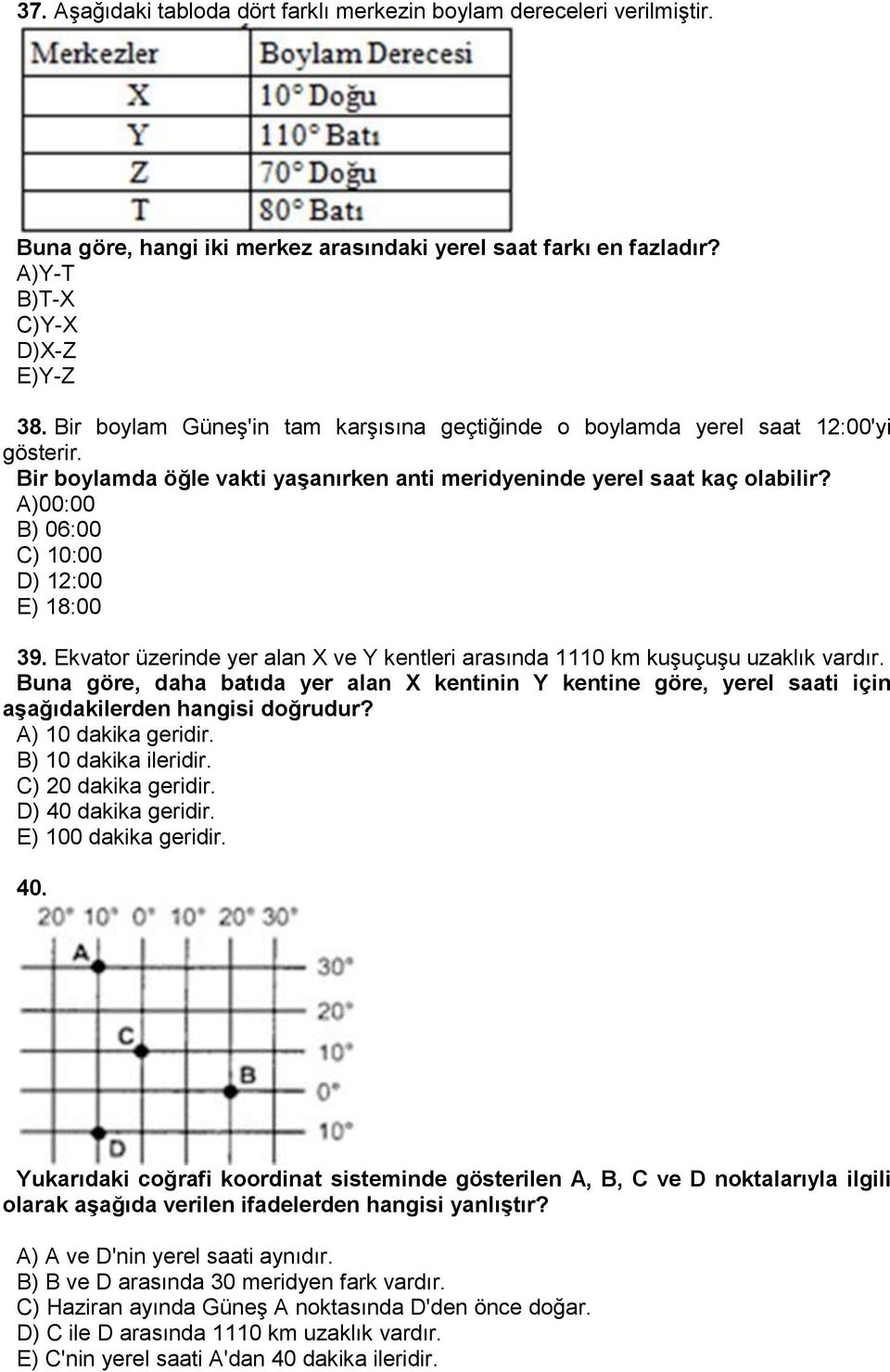 A)00:00 B) 06:00 C) 10:00 D) 12:00 E) 18:00 39. Ekvator üzerinde yer alan X ve Y kentleri arasında 1110 km kuşuçuşu uzaklık vardır.