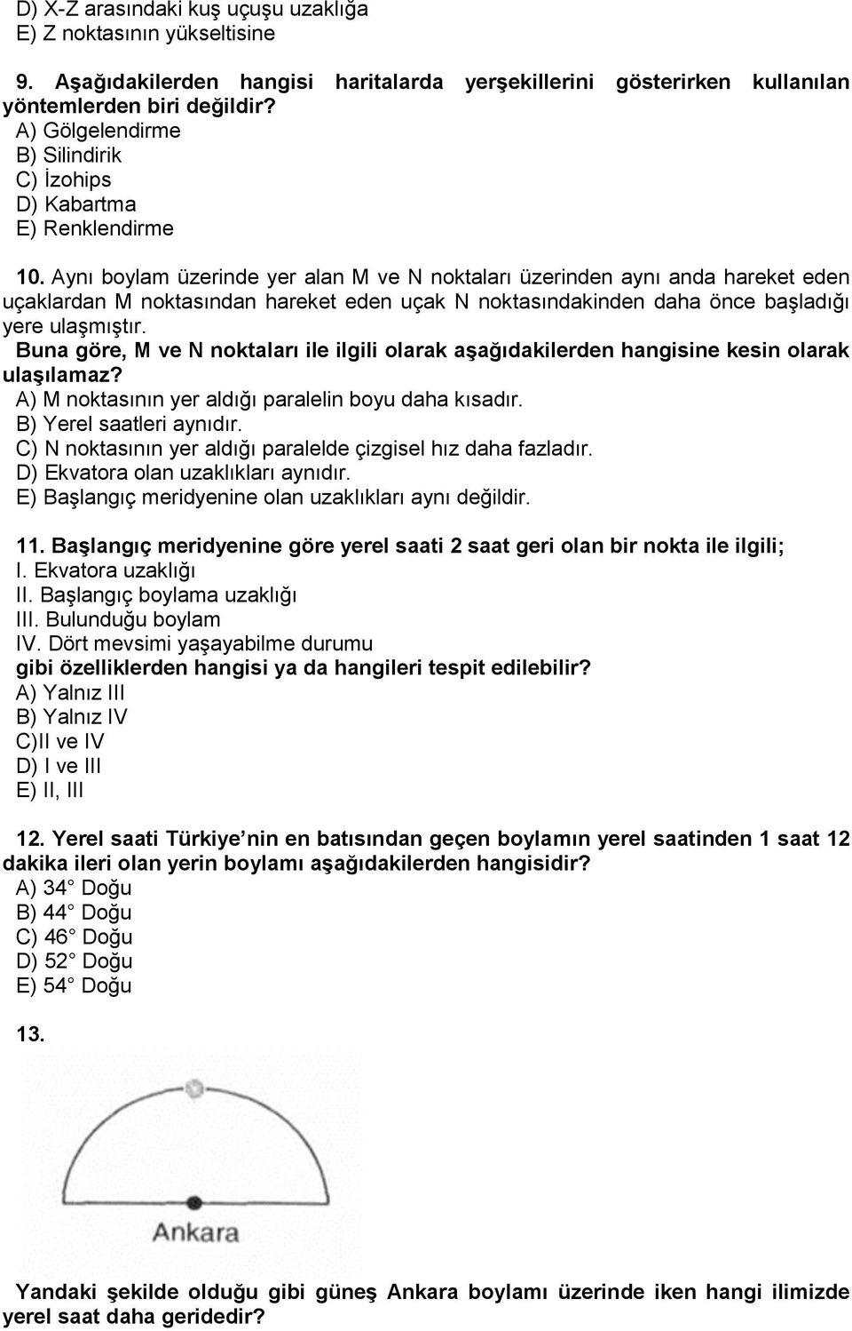 Aynı boylam üzerinde yer alan M ve N noktaları üzerinden aynı anda hareket eden uçaklardan M noktasından hareket eden uçak N noktasındakinden daha önce başladığı yere ulaşmıştır.