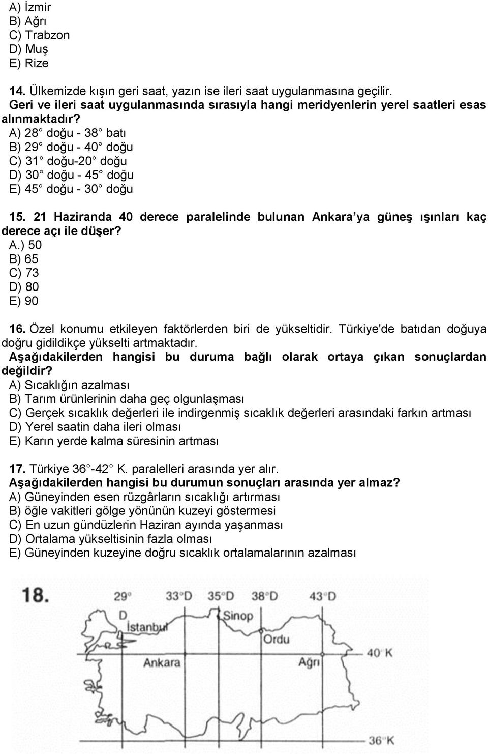 A) 28 doğu - 38 batı B) 29 doğu - 40 doğu C) 31 doğu-20 doğu D) 30 doğu - 45 doğu E) 45 doğu - 30 doğu 15. 21 Haziranda 40 derece paralelinde bulunan Ankara ya güneş ışınları kaç derece açı ile düşer?