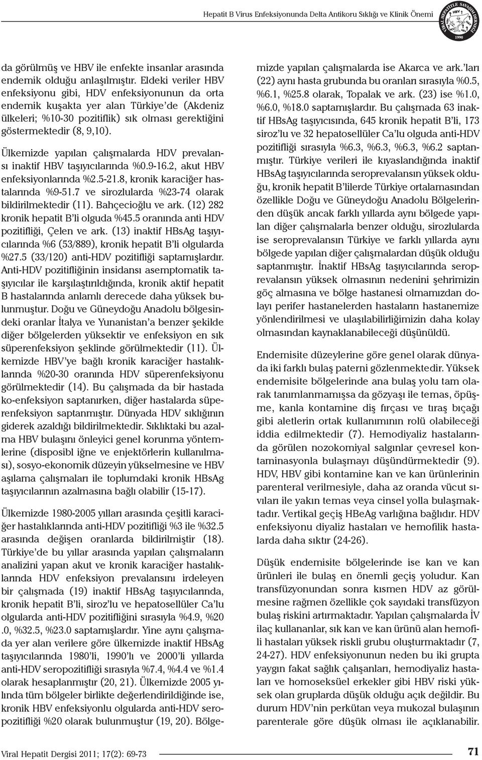 Ülkemizde yapılan çalışmalarda HDV prevalansı inaktif HBV taşıyıcılarında %0.9-16.2, akut HBV enfeksiyonlarında %2.5-21.8, kronik karaciğer hastalarında %9-51.