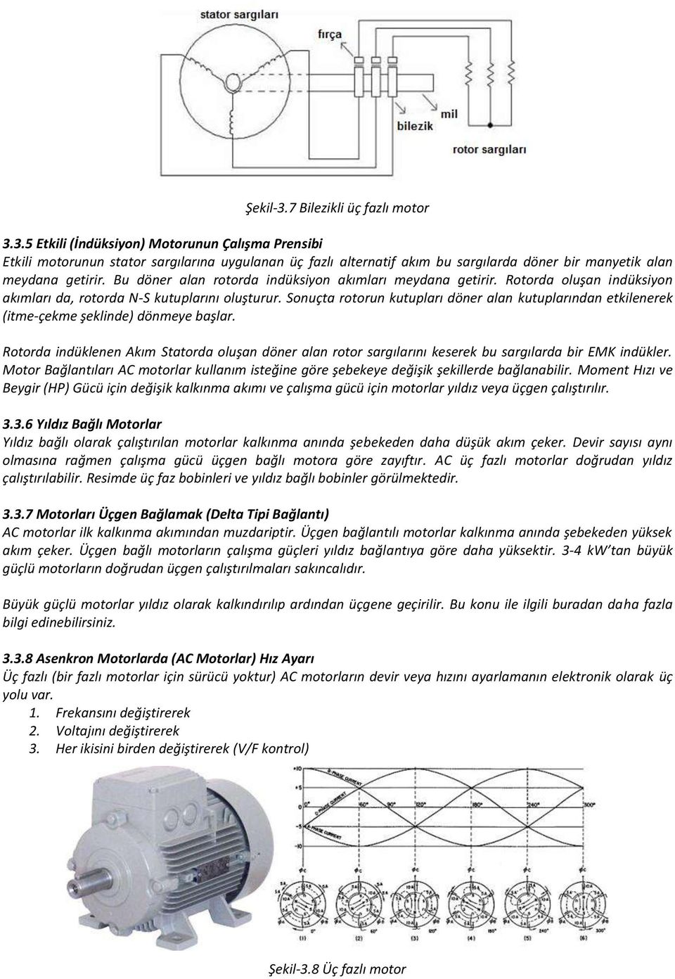 Sonuçta rotorun kutupları döner alan kutuplarından etkilenerek (itme-çekme şeklinde) dönmeye başlar.