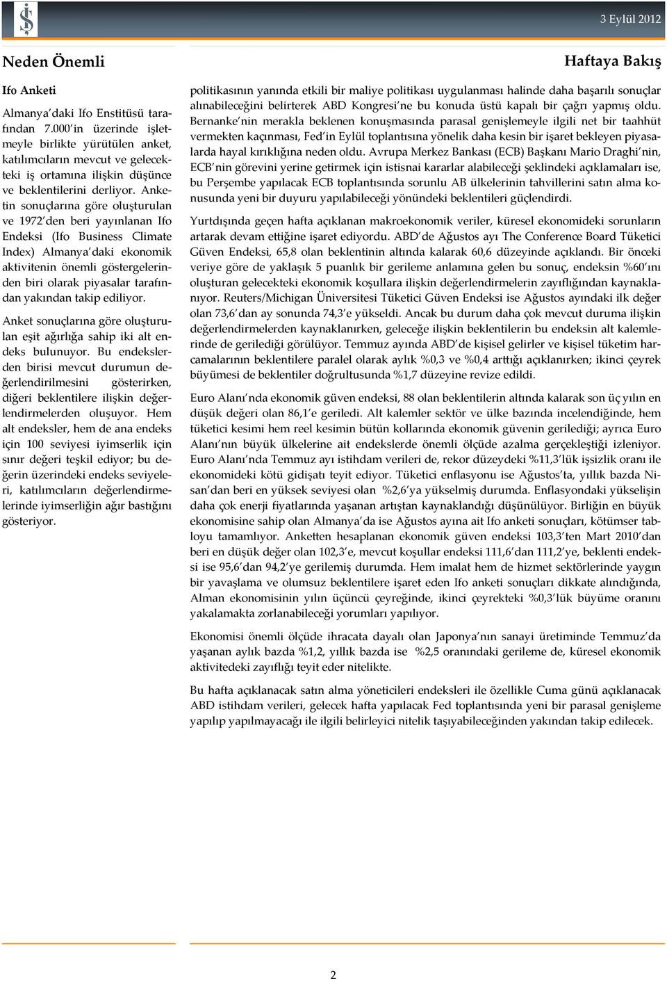 Anketin sonuçlarına göre oluşturulan ve 1972 den beri yayınlanan Ifo Endeksi (Ifo Business Climate Index) Almanya daki ekonomik aktivitenin önemli göstergelerinden biri olarak piyasalar tarafından