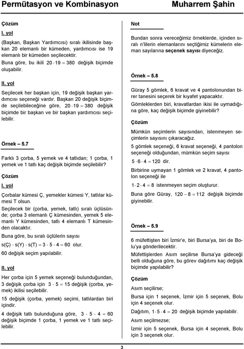 Örnek 5.7 Farklı 3 çorba, 5 yemek ve 4 tatlıdan; 1 çorba, 1 yemek ve 1 tatlı kaç değişik biçimde seçilebilir? I. yol Çorbalar kümesi Ç, yemekler kümesi Y, tatlılar kümesi T olsun.