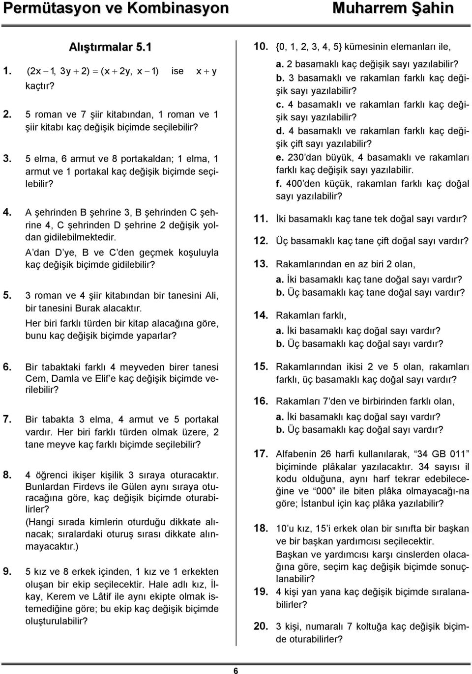 3 roman ve 4 şiir kitabından bir tanesini Ali, bir tanesini Burak alacaktır. Her biri farklı türden bir kitap alacağına göre, bunu kaç değişik biçimde yaparlar? 6.