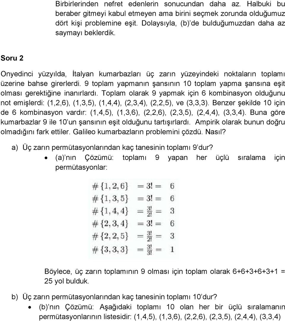 9 toplam yapmanın şansının 10 toplam yapma şansına eşit olması gerektiğine inanırlardı.