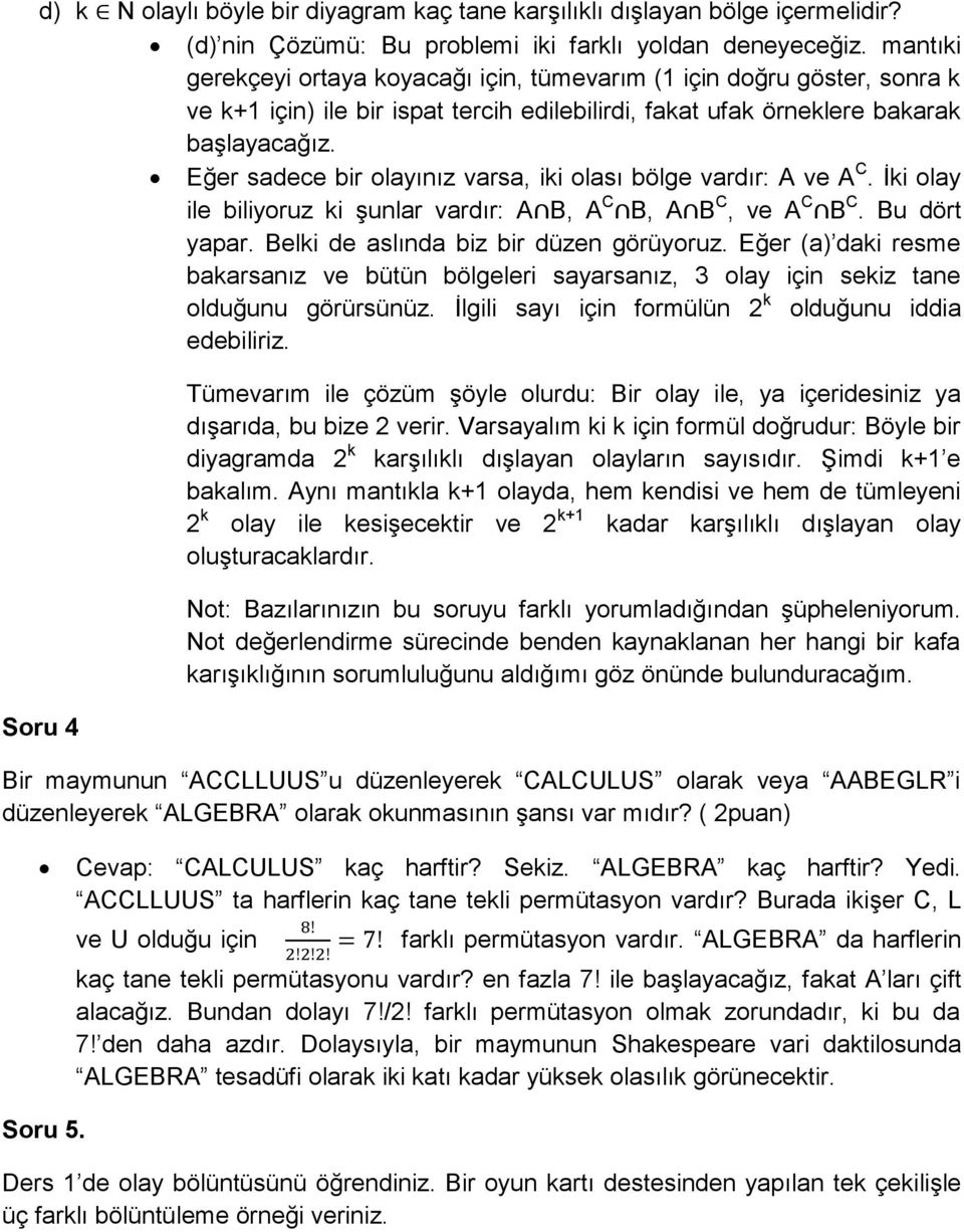 Eğer sadece bir olayınız varsa, iki olası bölge vardır: A ve A C. İki olay ile biliyoruz ki şunlar vardır: A B, A C B, A B C, ve A C B C. Bu dört yapar. Belki de aslında biz bir düzen görüyoruz.