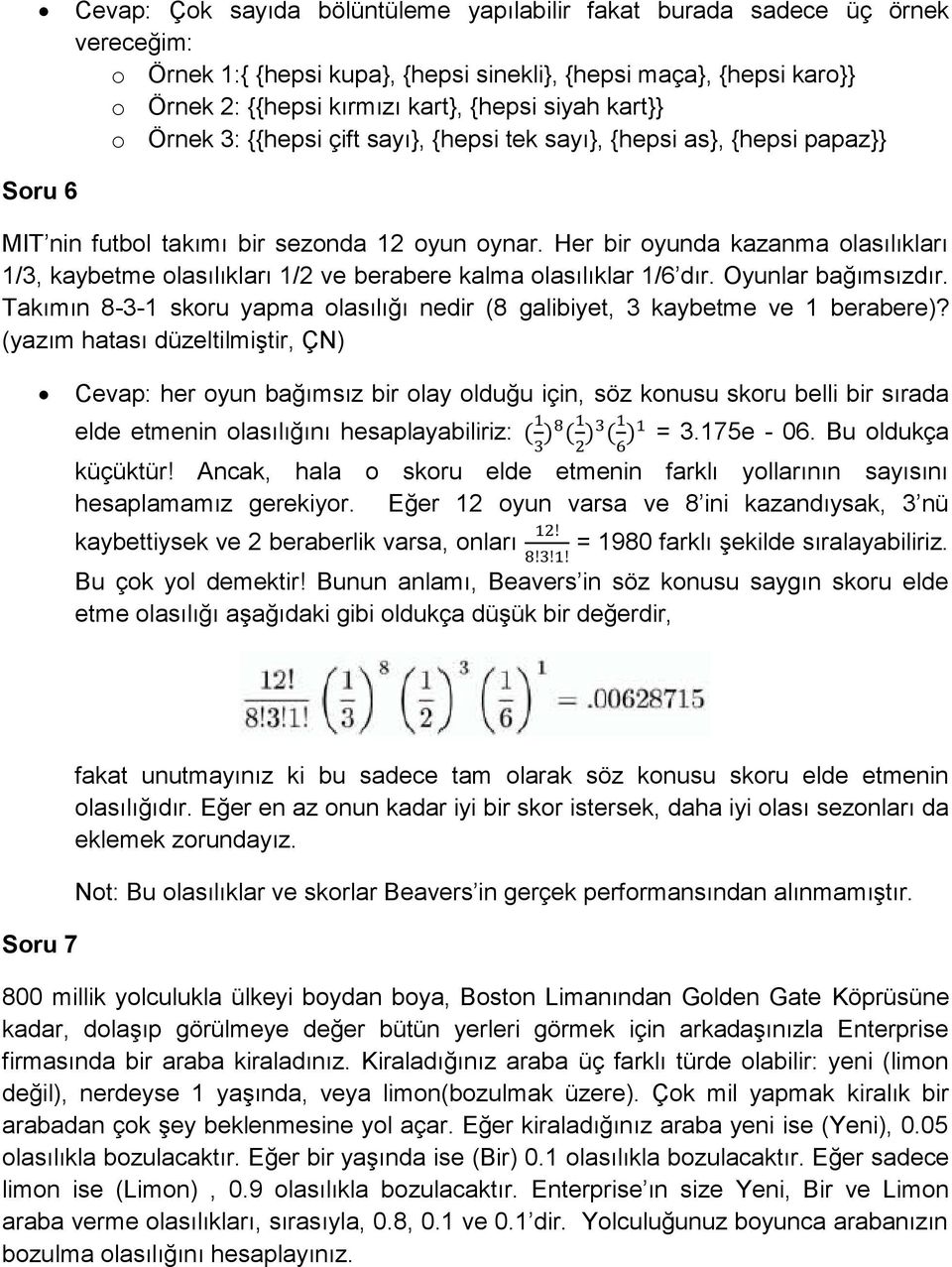 Her bir oyunda kazanma olasılıkları 1/3, kaybetme olasılıkları 1/2 ve berabere kalma olasılıklar 1/6 dır. Oyunlar bağımsızdır.