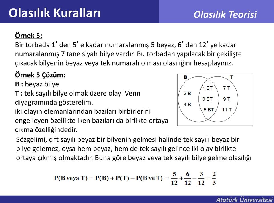 Örnek 5 Çözüm: B : beyaz bilye T : tek sayılı bilye olmak üzere olayı Venn diyagramında gösterelim.