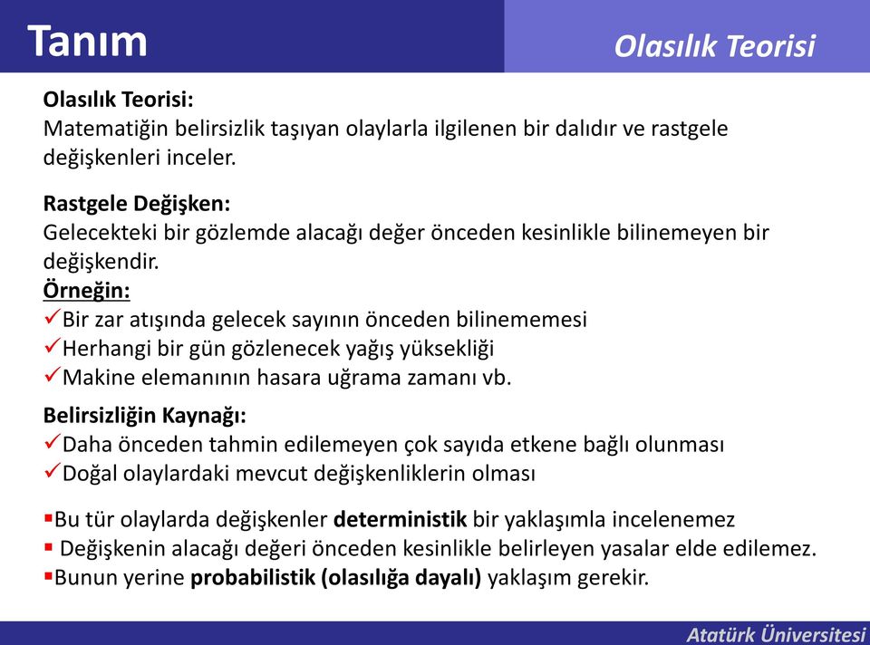 Örneğin: Bir zar atışında gelecek sayının önceden bilinememesi Herhangi bir gün gözlenecek yağış yüksekliği Makine elemanının hasara uğrama zamanı vb.