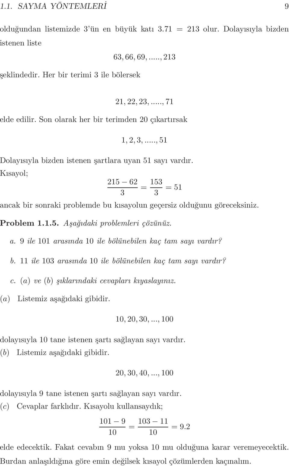 Kısayol; 215 62 = 153 3 3 =51 ancak bir sonraki problemde bu kısayolun geçersiz olduğunu göreceksiniz. Problem 1.1.5. Aşağıdaki problemleri çözünüz. a. 9 ile 101 arasında 10 ile bölünebilen kaç tam sayı vardır?