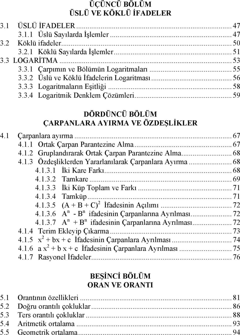 1 Çarpanlara ayırma... 67 4.1.1 Ortak Çarpan Parantezine Alma... 67 4.1.2 Gruplandırarak Ortak Çarpan Parantezine Alma... 68 4.1.3 Özdeşliklerden Yararlanılarak Çarpanlara Ayırma... 68 4.1.3.1 İki Kare Farkı.