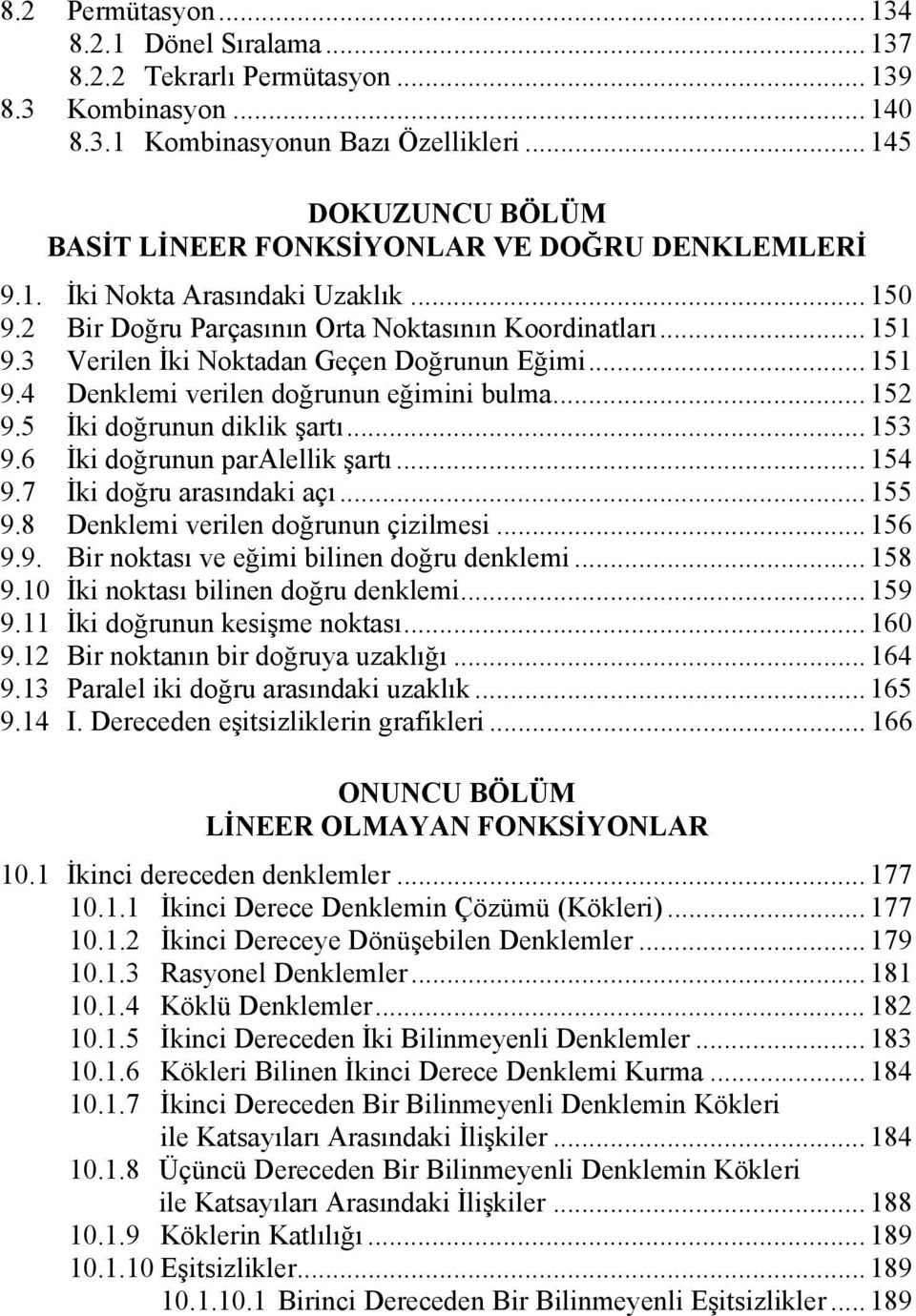 3 Verilen İki Noktadan Geçen Doğrunun Eğimi... 151 9.4 Denklemi verilen doğrunun eğimini bulma... 152 9.5 İki doğrunun diklik şartı... 153 9.6 İki doğrunun paralellik şartı... 154 9.