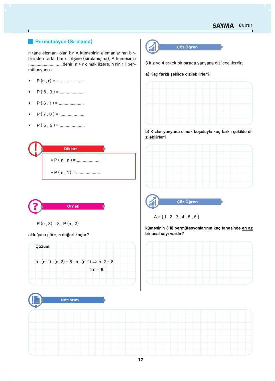 .. œ P ( 6, 1 ) =... œ P ( 7, 0 ) =... œ P ( 5, 5 ) =... b) Kızlar yanyana olmak koşuluyla kaç farklı şekilde dizilebilirler? œ P ( n, n ) =... œ P ( n, 1 ) =... P (n, 3) = 8.