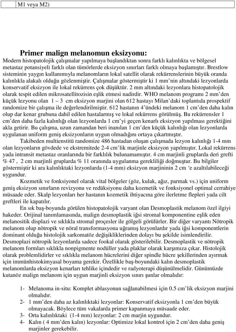 Çalışmalar göstermiştir ki 1 mm nin altındaki lezyonlarda konservatif eksizyon ile lokal rekürrens çok düşüktür.