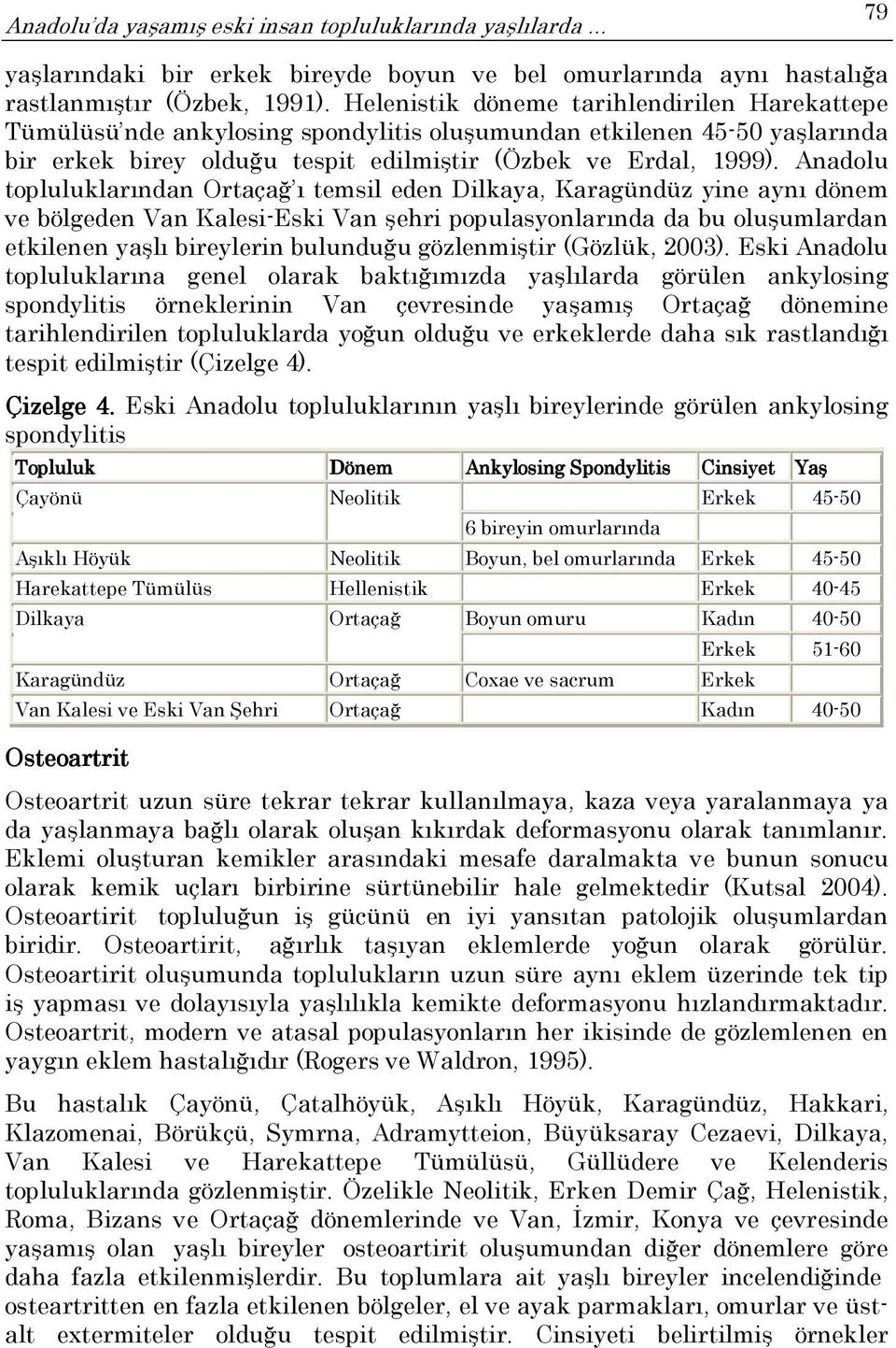 Anadolu topluluklarından Ortaçağ ı temsil eden Dilkaya, Karagündüz yine aynı dönem ve bölgeden Van Kalesi-Eski Van şehri populasyonlarında da bu oluşumlardan etkilenen yaşlı bireylerin bulunduğu