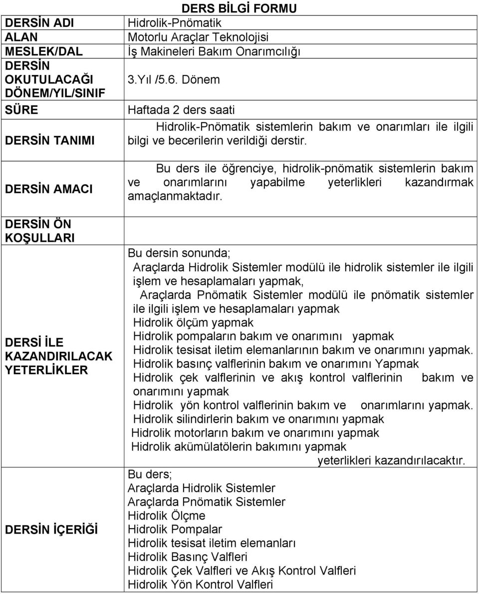 Dönem Haftada 2 ders saati Hidrolik-Pnömatik sistemlerin bakım ve onarımları ile ilgili bilgi ve becerilerin verildiği derstir.