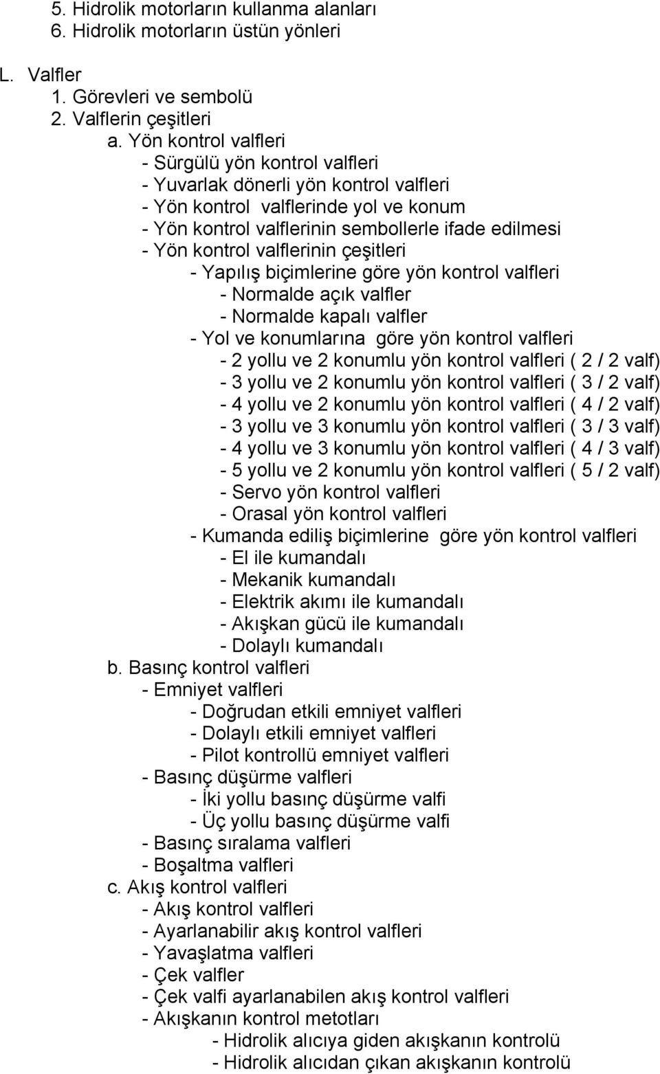 valflerinin çeşitleri - Yapılış biçimlerine göre yön kontrol valfleri - Normalde açık valfler - Normalde kapalı valfler - Yol ve konumlarına göre yön kontrol valfleri - 2 yollu ve 2 konumlu yön