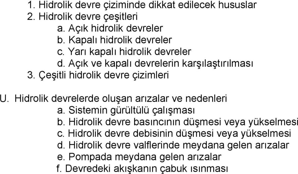 Hidrolik devrelerde oluşan arızalar ve nedenleri a. Sistemin gürültülü çalışması b. Hidrolik devre basıncının düşmesi veya yükselmesi c.