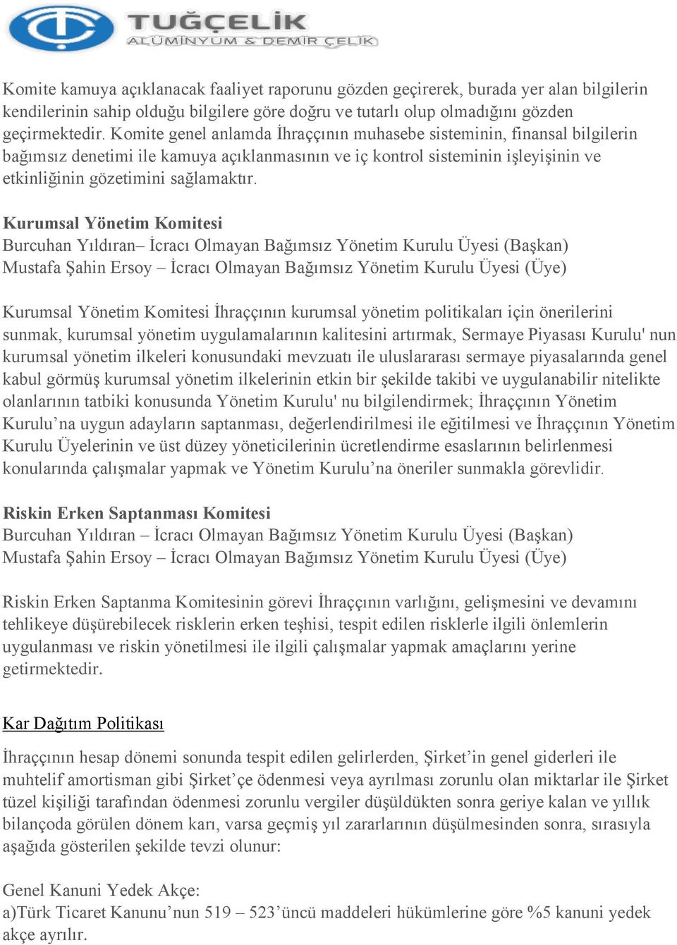 Kurumsal Yönetim Komitesi Burcuhan Yıldıran İcracı Olmayan Bağımsız Yönetim Kurulu Üyesi (Başkan) Mustafa Şahin Ersoy İcracı Olmayan Bağımsız Yönetim Kurulu Üyesi (Üye) Kurumsal Yönetim Komitesi