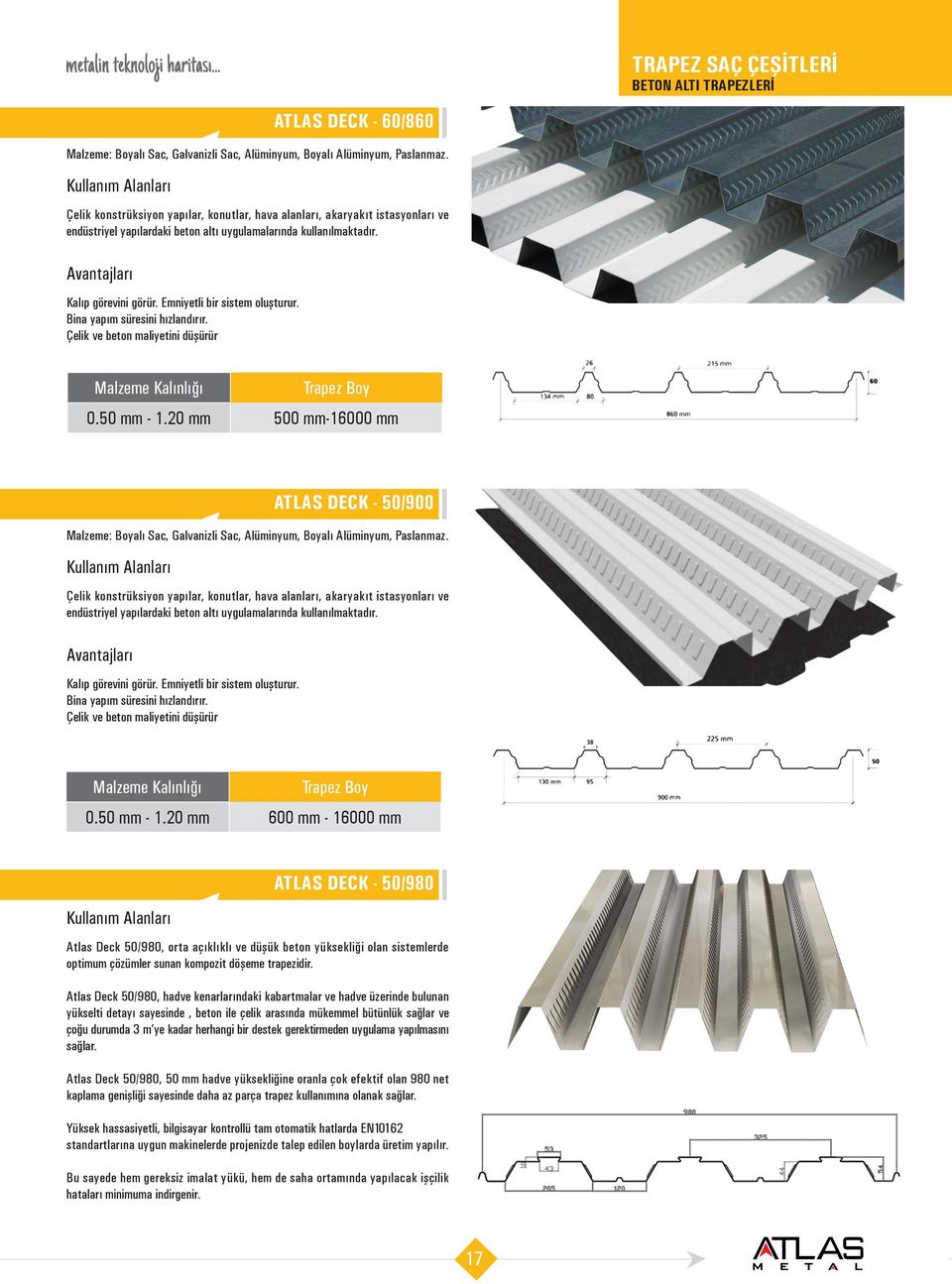 Emniyetli bir sistem oluşturur. ina yapım süresini hızlandırır. Çelik ve beton maliyetini düşürür Malzeme Kalınlığı rapez oy 0.50 mm - 1.