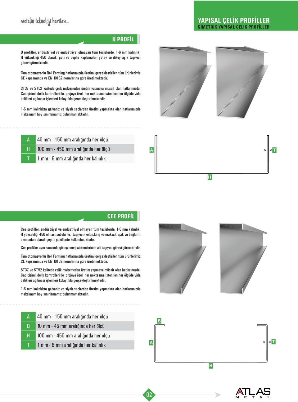 100 mm - 450 mm aralığında her ölçü CEE PROFİL Cee profiller, endüstriyel ve endüstriyel olmayan tüm tesislerde, 1-6 mm kalınlık, yüksekliği 450 olması sebebi ile,