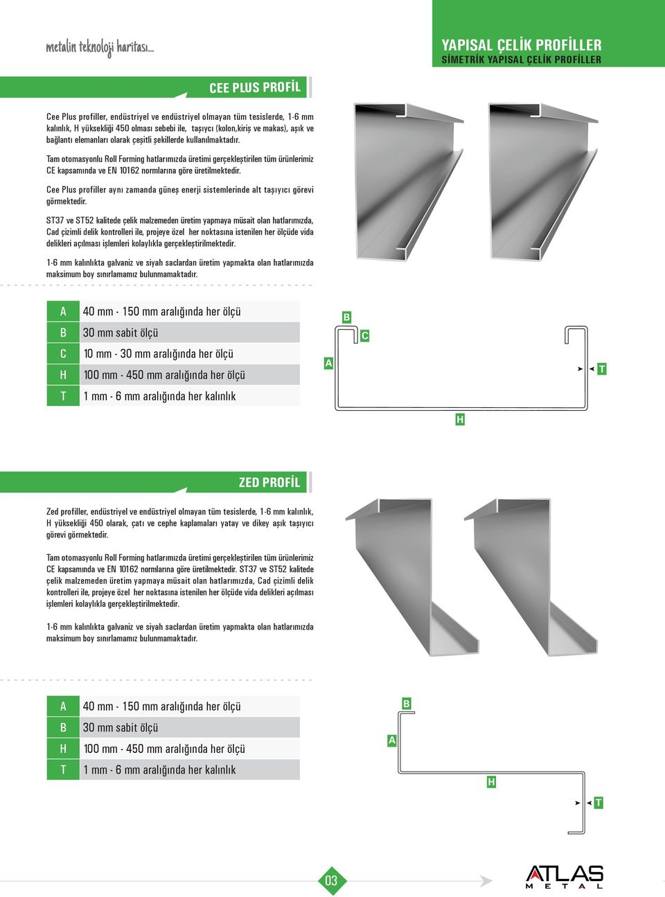 C 30 mm sabit ölçü 10 mm - 30 mm aralığında her ölçü 100 mm - 450 mm aralığında her ölçü ZED PROFİL Zed profiller, endüstriyel ve endüstriyel olmayan tüm tesislerde, 1-6 mm kalınlık, yüksekliği 450