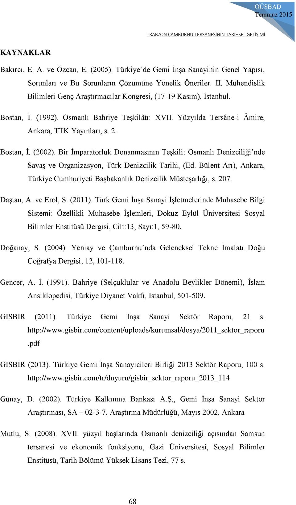 Bir İmparatorluk Donanmasının Teşkili: Osmanlı Denizciliği nde Savaş ve Organizasyon, Türk Denizcilik Tarihi, (Ed. Bülent Arı), Ankara, Türkiye Cumhuriyeti Başbakanlık Denizcilik Müsteşarlığı, s. 207.