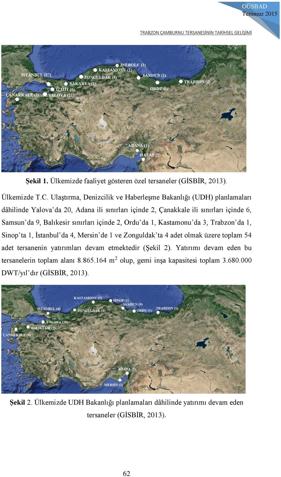 sınırları içinde 2, Ordu da 1, Kastamonu da 3, Trabzon da 1, Sinop ta 1, İstanbul da 4, Mersin de 1 ve Zonguldak ta 4 adet olmak üzere toplam 54 adet tersanenin yatırımları