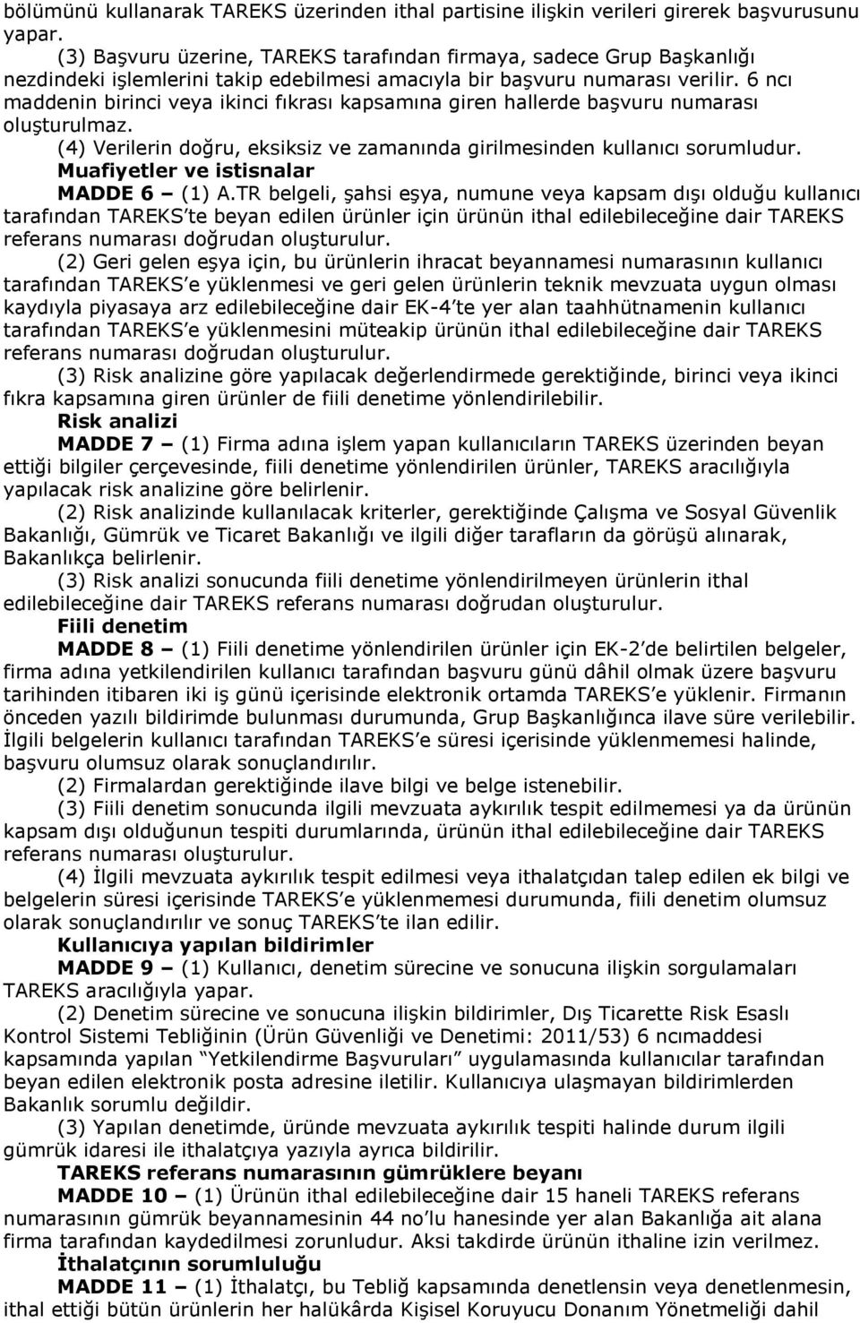 6 ncı maddenin birinci veya ikinci fıkrası kapsamına giren hallerde başvuru numarası oluşturulmaz. (4) Verilerin doğru, eksiksiz ve zamanında girilmesinden kullanıcı sorumludur.