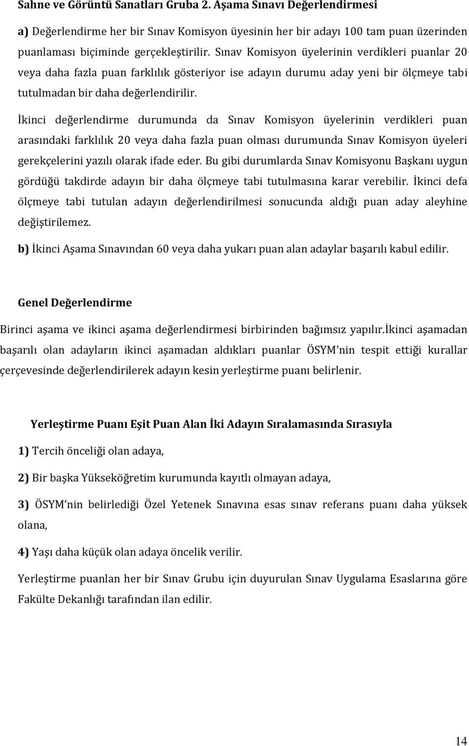 İkinci değerlendirme durumunda da Sınav Komisyon üyelerinin verdikleri puan arasındaki farklılık 20 veya daha fazla puan olması durumunda Sınav Komisyon üyeleri gerekçelerini yazılı olarak ifade eder.