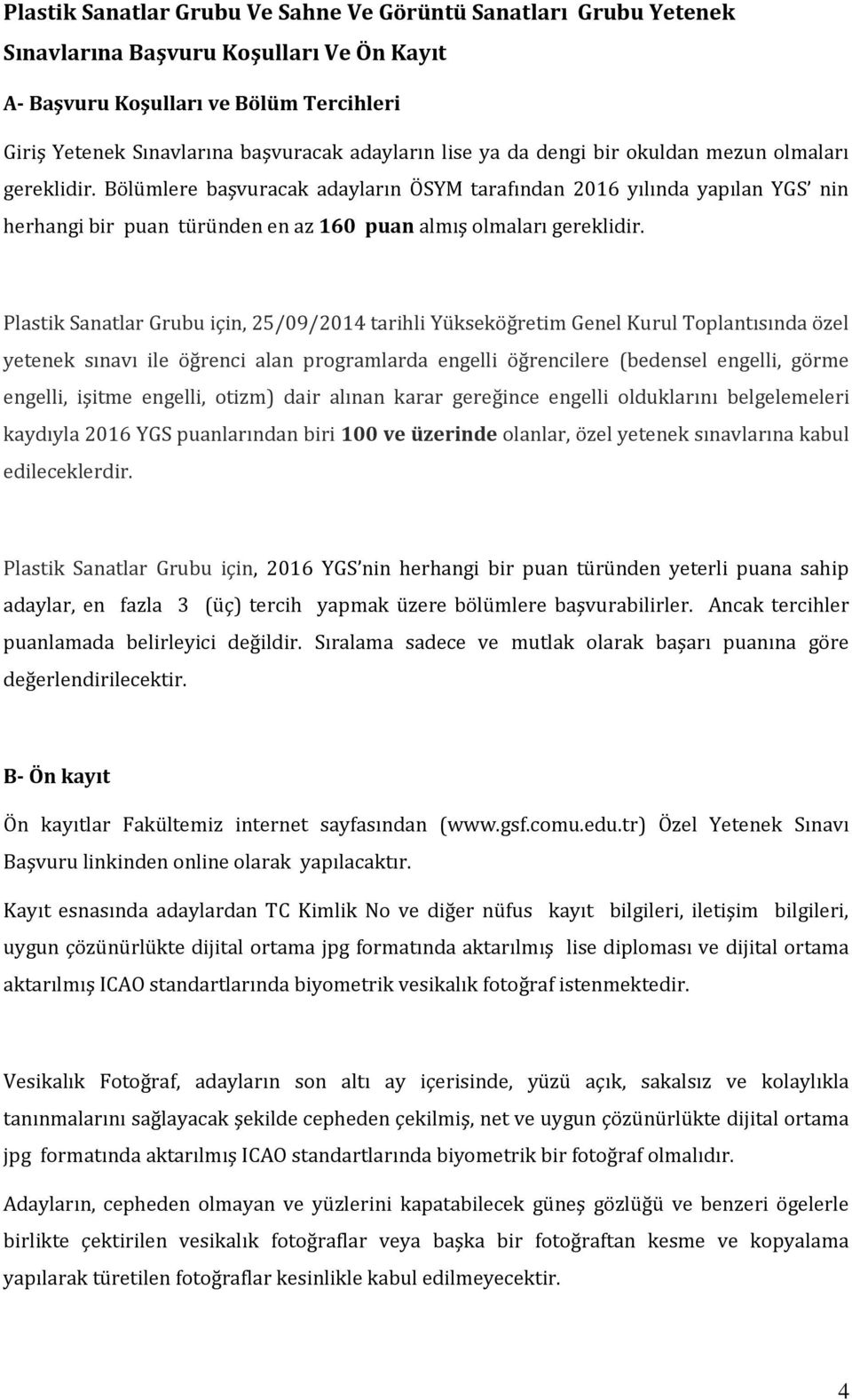 Plastik Sanatlar Grubu için, 25/09/2014 tarihli Yükseköğretim Genel Kurul Toplantısında özel yetenek sınavı ile öğrenci alan programlarda engelli öğrencilere (bedensel engelli, görme engelli, işitme