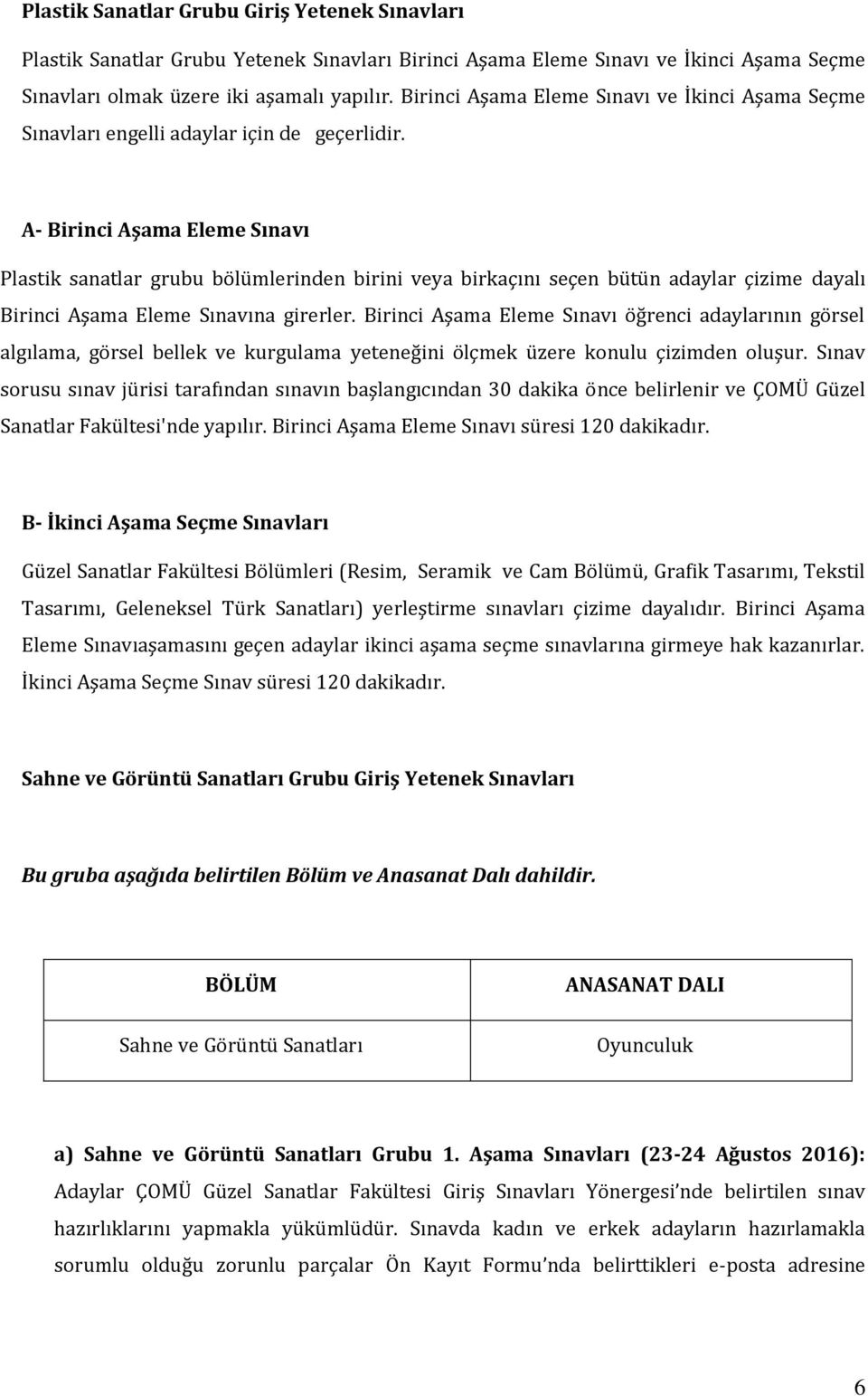 A- Birinci Aşama Eleme Sınavı Plastik sanatlar grubu bölümlerinden birini veya birkaçını seçen bütün adaylar çizime dayalı Birinci Aşama Eleme Sınavına girerler.