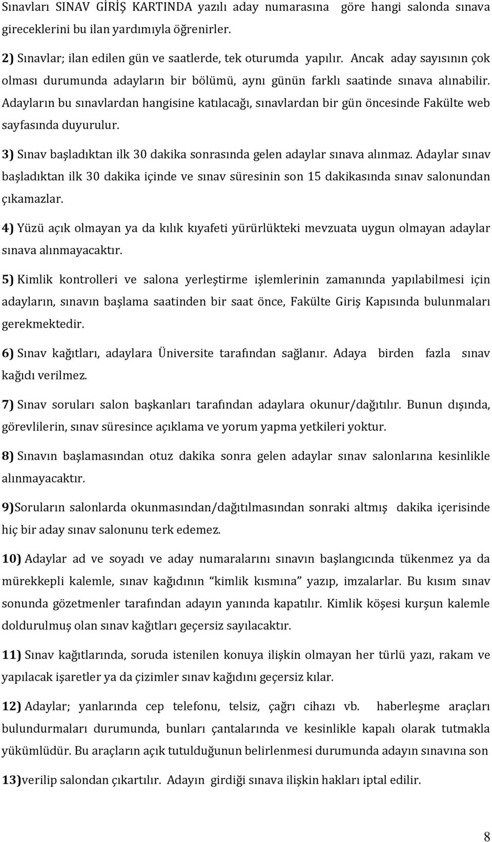 Adayların bu sınavlardan hangisine katılacağı, sınavlardan bir gün öncesinde Fakülte web sayfasında duyurulur. 3) Sınav başladıktan ilk 30 dakika sonrasında gelen adaylar sınava alınmaz.