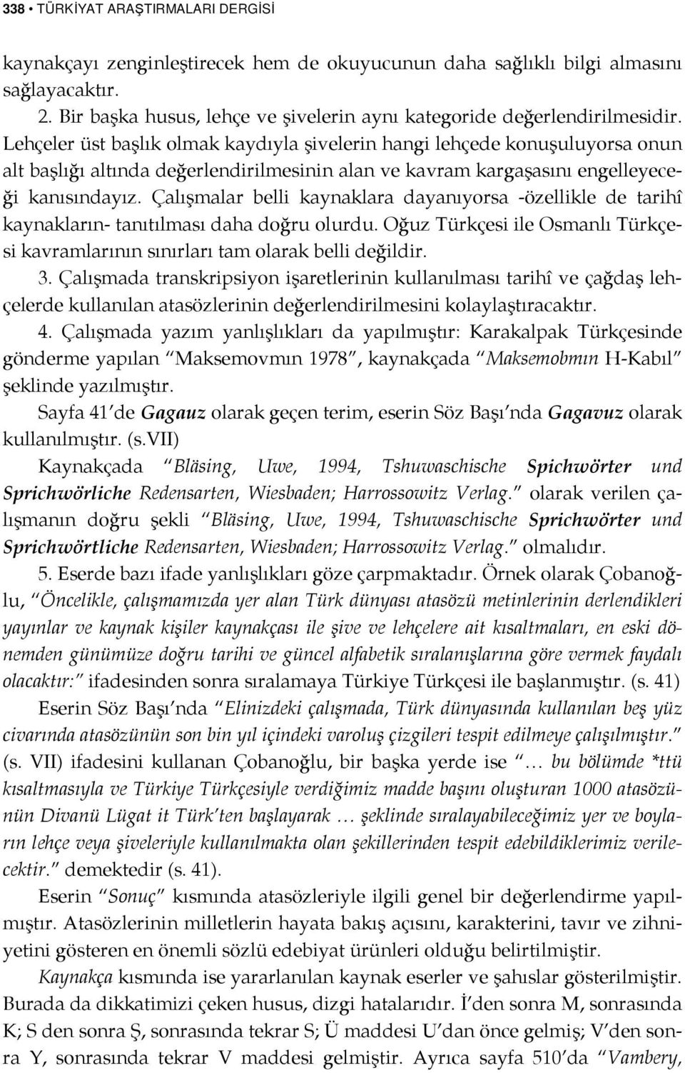 Lehçeler üst başlık olmak kaydıyla şivelerin hangi lehçede konuşuluyorsa onun alt başlığı altında değerlendirilmesinin alan ve kavram kargaşasını engelleyeceği kanısındayız.