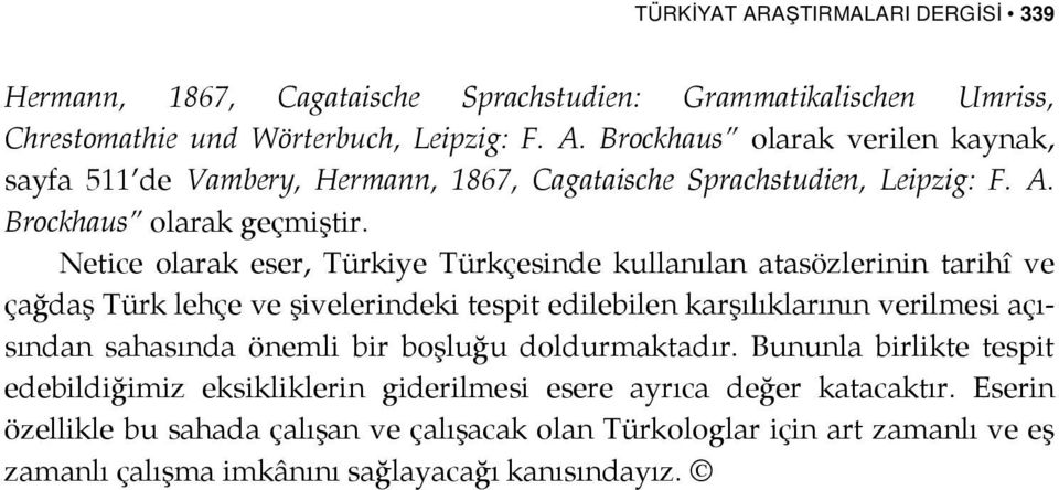 Netice olarak eser, Türkiye Türkçesinde kullanılan atasözlerinin tarihî ve çağdaş Türk lehçe ve şivelerindeki tespit edilebilen karşılıklarının verilmesi açısından sahasında önemli