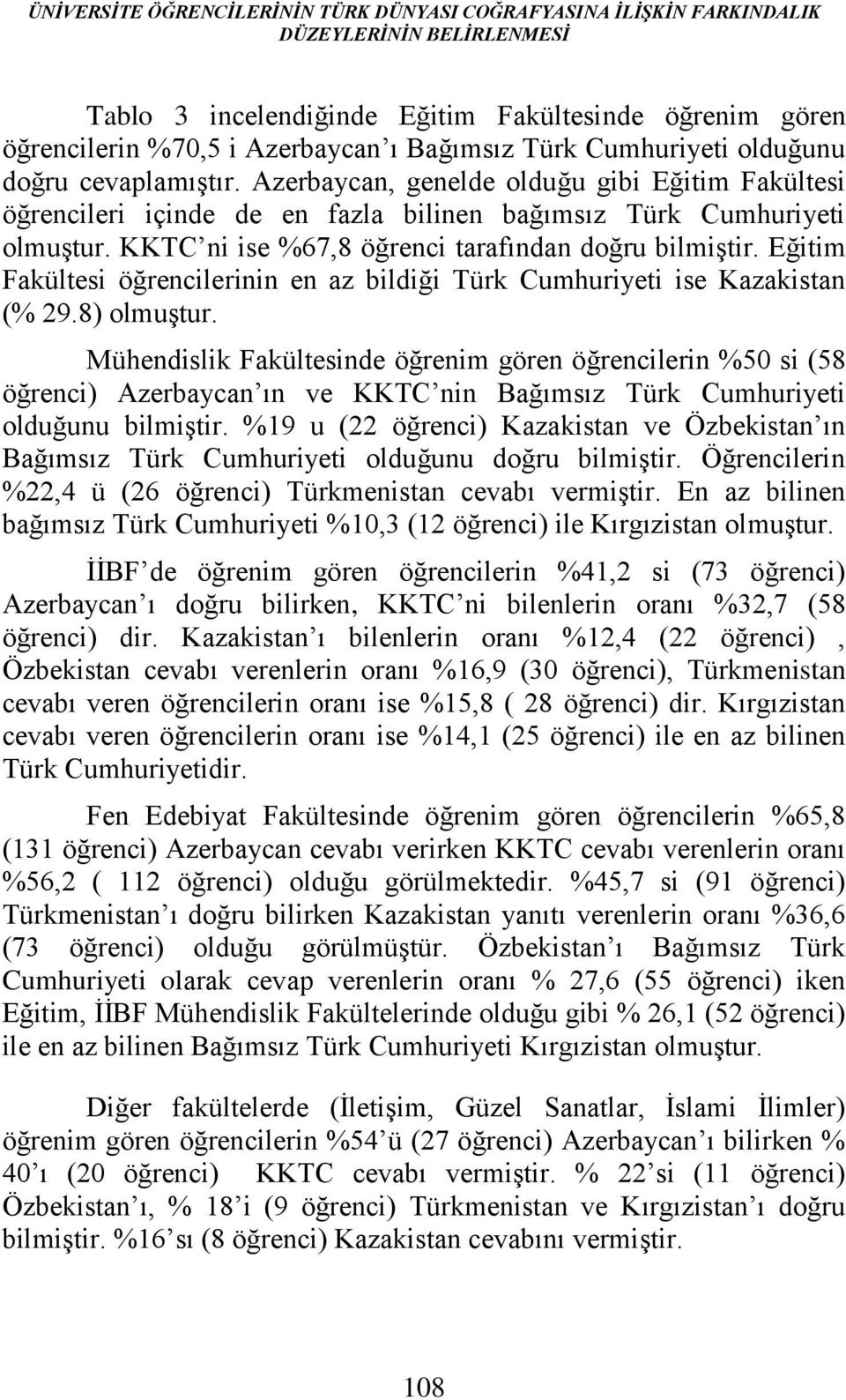 KKTC ni ise %67,8 öğrenci tarafından doğru bilmiştir. Eğitim Fakültesi öğrencilerinin en az bildiği Türk Cumhuriyeti ise Kazakistan (% 29.8) olmuştur.