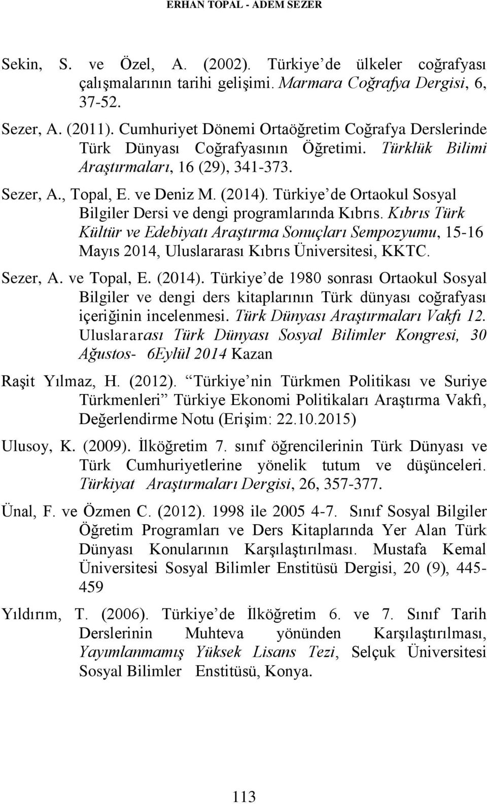 Türkiye de Ortaokul Sosyal Bilgiler Dersi ve dengi programlarında Kıbrıs. Kıbrıs Türk Kültür ve Edebiyatı Araştırma Sonuçları Sempozyumu, 15-16 Mayıs 2014, Uluslararası Kıbrıs Üniversitesi, KKTC.