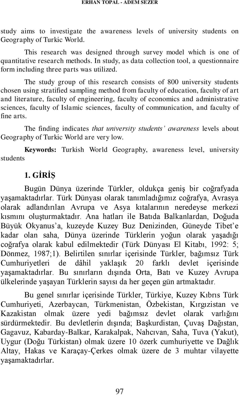 The study group of this research consists of 800 university students chosen using stratified sampling method from faculty of education, faculty of art and literature, faculty of engineering, faculty